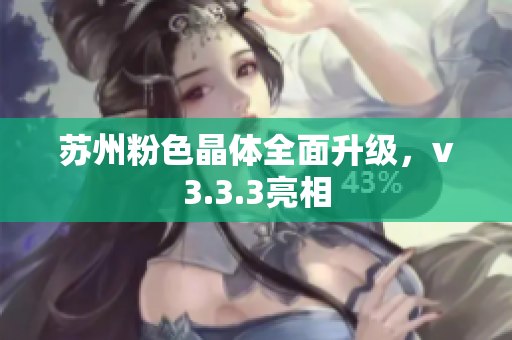 苏州粉色晶体全面升级，v3.3.3亮相