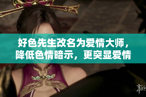 好色先生改名为爱情大师，降低色情暗示，更突显爱情主题。
