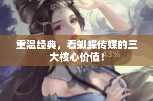 重温经典，看蝴蝶传媒的三大核心价值！