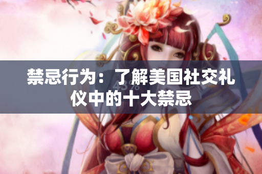 禁忌行为：了解美国社交礼仪中的十大禁忌