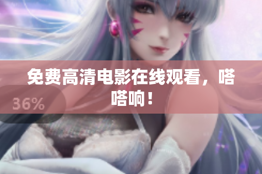 免费高清电影在线观看，嗒嗒响！