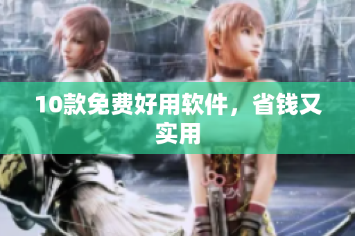 10款免费好用软件，省钱又实用
