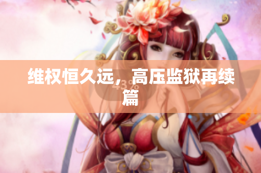 维权恒久远，高压监狱再续篇