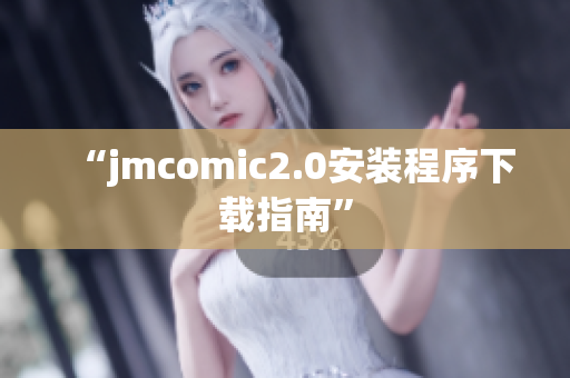 “jmcomic2.0安装程序下载指南”