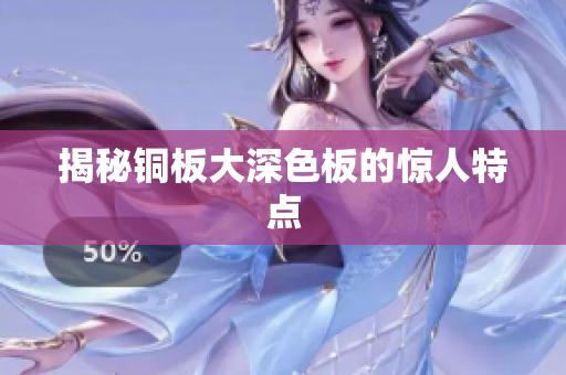 揭秘铜板大深色板的惊人特点
