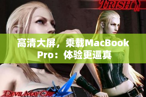 高清大屏，乘载MacBook Pro：体验更逼真