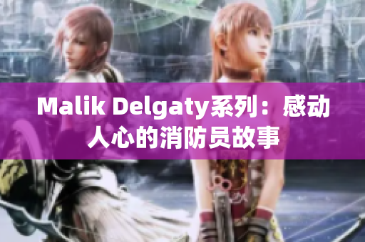 Malik Delgaty系列：感动人心的消防员故事