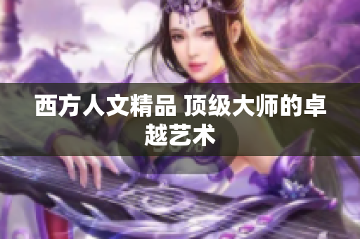 西方人文精品 顶级大师的卓越艺术