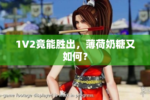 1V2竟能胜出，薄荷奶糖又如何？