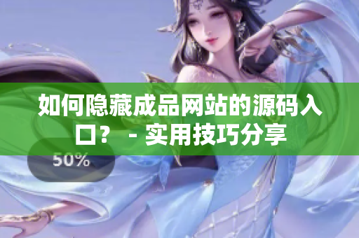 如何隐藏成品网站的源码入口？ - 实用技巧分享