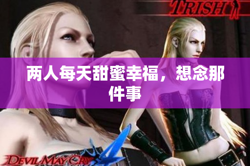 两人每天甜蜜幸福，想念那件事