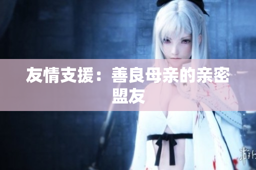友情支援：善良母亲的亲密盟友