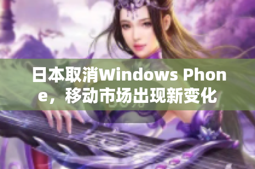 日本取消Windows Phone，移动市场出现新变化