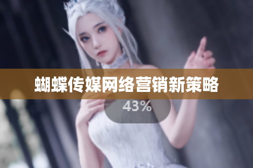 蝴蝶传媒网络营销新策略