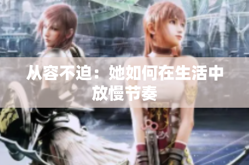 从容不迫：她如何在生活中放慢节奏
