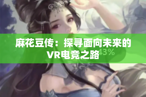 麻花豆传：探寻面向未来的VR电竞之路