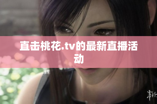 直击桃花.tv的最新直播活动