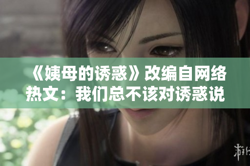 《姨母的诱惑》改编自网络热文：我们总不该对诱惑说不？