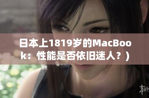 日本上1819岁的MacBook：性能是否依旧迷人？)