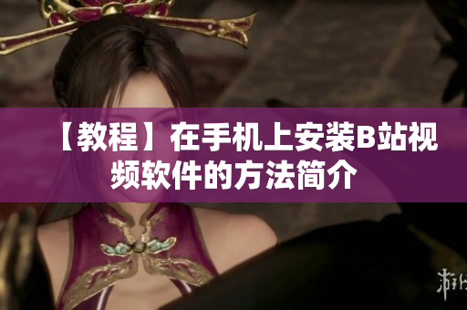 【教程】在手机上安装B站视频软件的方法简介
