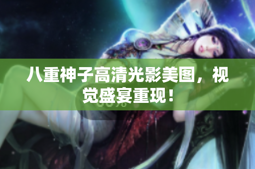 八重神子高清光影美图，视觉盛宴重现！