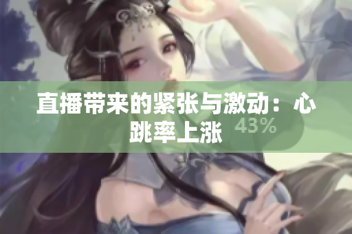 直播带来的紧张与激动：心跳率上涨
