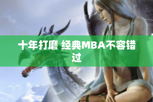 十年打磨 经典MBA不容错过