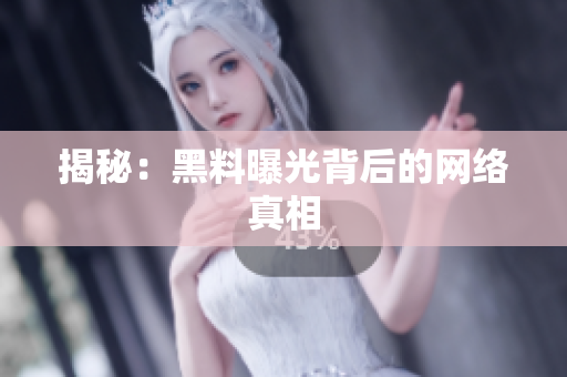 揭秘：黑料曝光背后的网络真相