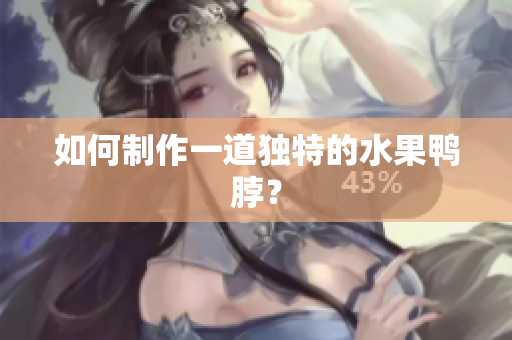 如何制作一道独特的水果鸭脖？