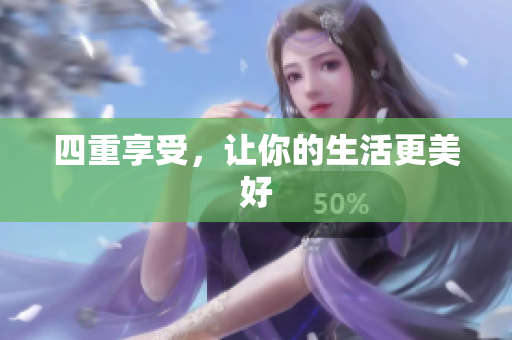 四重享受，让你的生活更美好