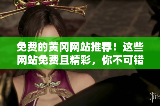 免费的黄冈网站推荐！这些网站免费且精彩，你不可错过！