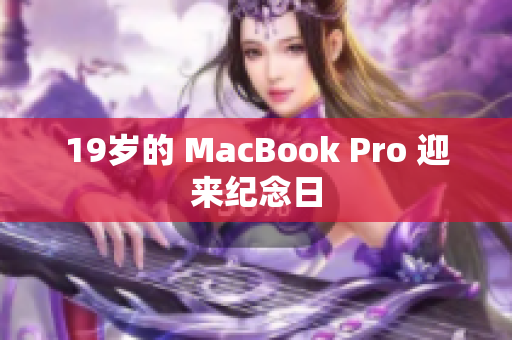 19岁的 MacBook Pro 迎来纪念日