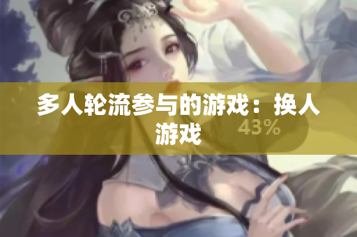 多人轮流参与的游戏：换人游戏