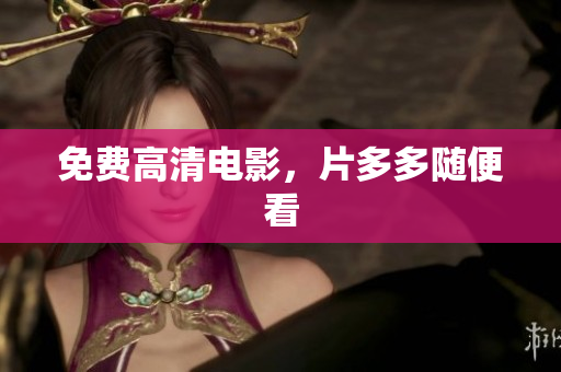 免费高清电影，片多多随便看