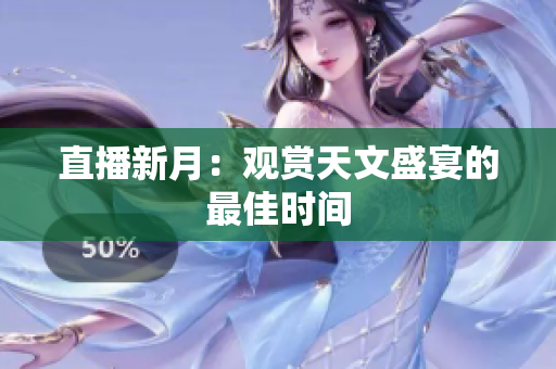直播新月：观赏天文盛宴的最佳时间