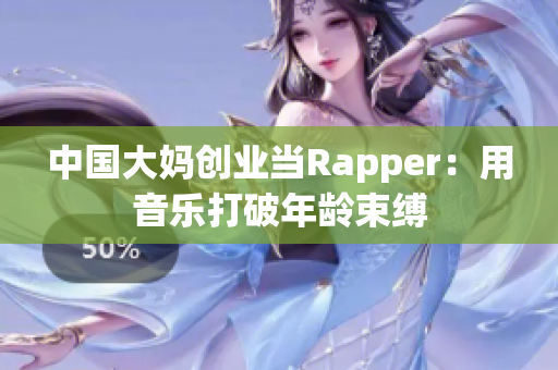 中国大妈创业当Rapper：用音乐打破年龄束缚