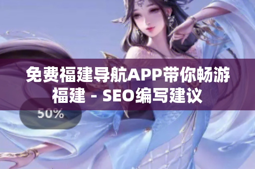 免费福建导航APP带你畅游福建 - SEO编写建议