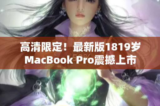 高清限定！最新版1819岁MacBook Pro震撼上市