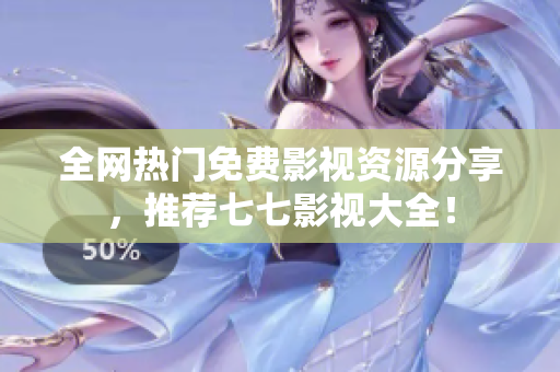全网热门免费影视资源分享，推荐七七影视大全！