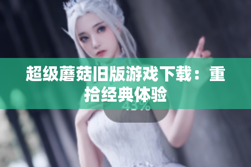 超级蘑菇旧版游戏下载：重拾经典体验
