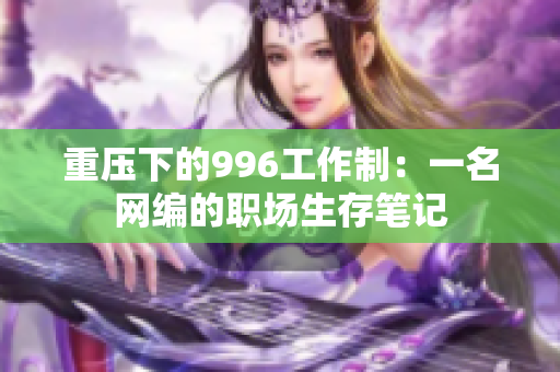 重压下的996工作制：一名网编的职场生存笔记