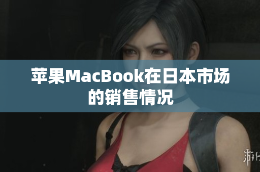 苹果MacBook在日本市场的销售情况