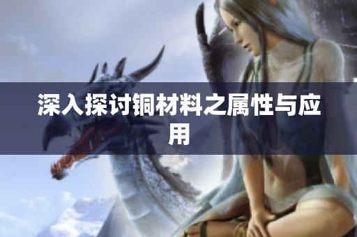 深入探讨铜材料之属性与应用