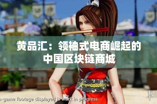 黄品汇：领袖式电商崛起的中国区块链商城