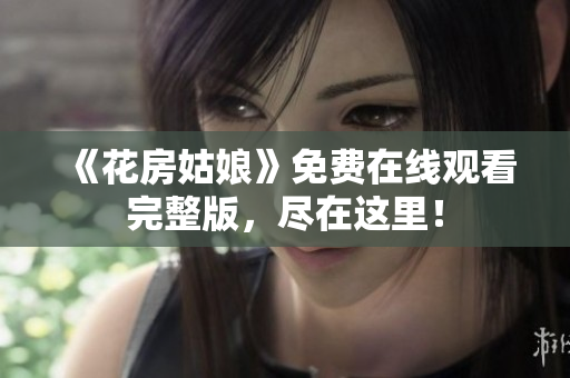 《花房姑娘》免费在线观看完整版，尽在这里！