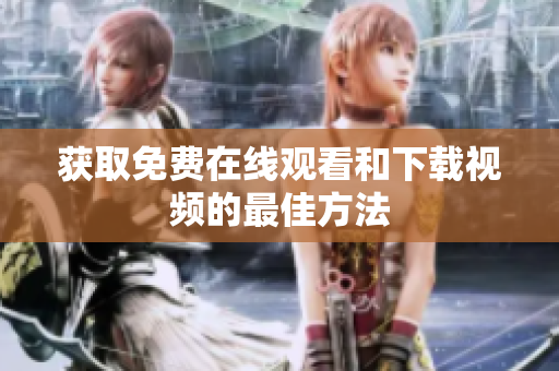 获取免费在线观看和下载视频的最佳方法