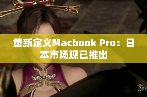 重新定义Macbook Pro：日本市场现已推出
