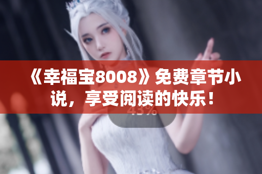 《幸福宝8008》免费章节小说，享受阅读的快乐！