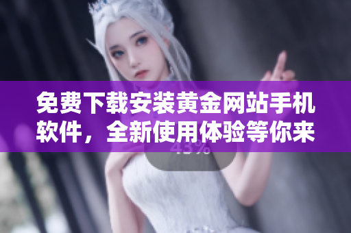 免费下载安装黄金网站手机软件，全新使用体验等你来体验！