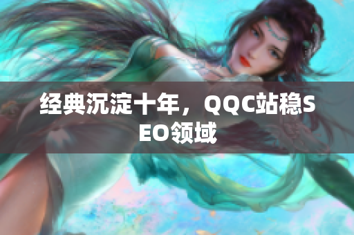 经典沉淀十年，QQC站稳SEO领域